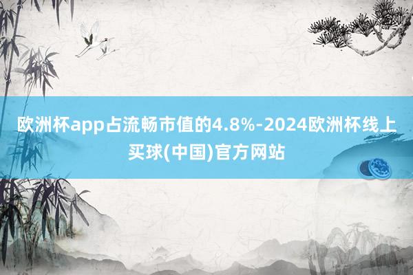 欧洲杯app占流畅市值的4.8%-2024欧洲杯线上买球(中国)官方网站