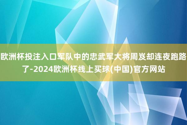欧洲杯投注入口军队中的忠武军大将周岌却连夜跑路了-2024欧洲杯线上买球(中国)官方网站