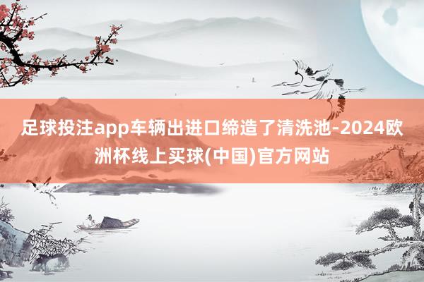 足球投注app车辆出进口缔造了清洗池-2024欧洲杯线上买球(中国)官方网站
