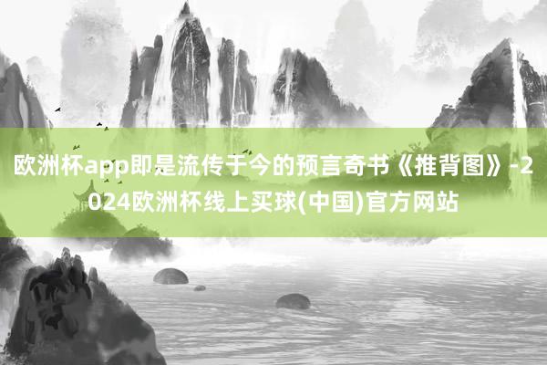 欧洲杯app即是流传于今的预言奇书《推背图》-2024欧洲杯线上买球(中国)官方网站