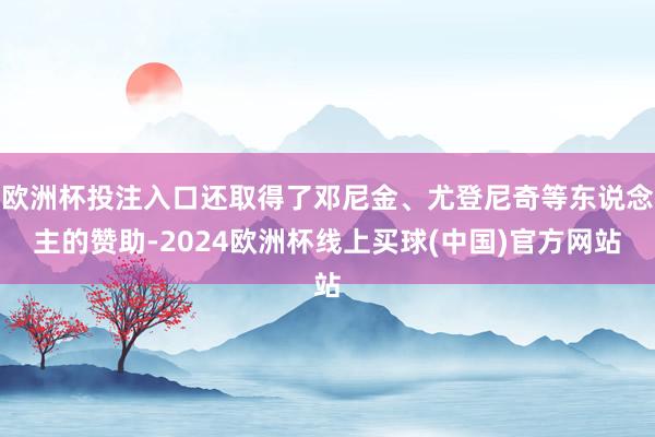 欧洲杯投注入口还取得了邓尼金、尤登尼奇等东说念主的赞助-2024欧洲杯线上买球(中国)官方网站