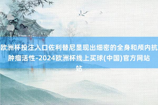 欧洲杯投注入口佐利替尼显现出细密的全身和颅内抗肿瘤活性-2024欧洲杯线上买球(中国)官方网站