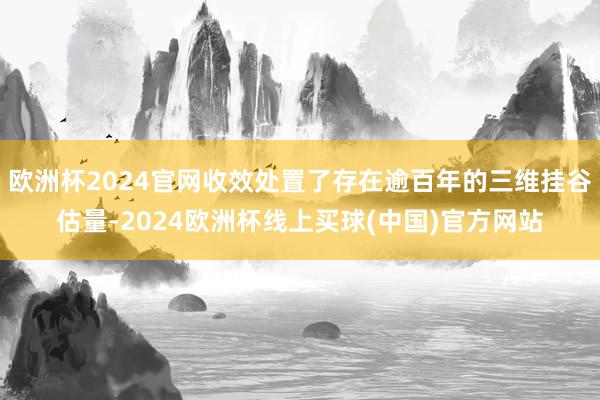 欧洲杯2024官网收效处置了存在逾百年的三维挂谷估量-2024欧洲杯线上买球(中国)官方网站