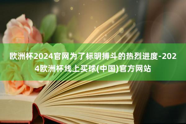 欧洲杯2024官网为了标明搏斗的热烈进度-2024欧洲杯线上买球(中国)官方网站